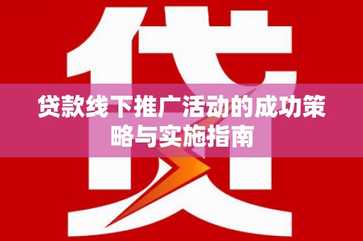 班戈贷款线下推广活动的成功策略与实施指南