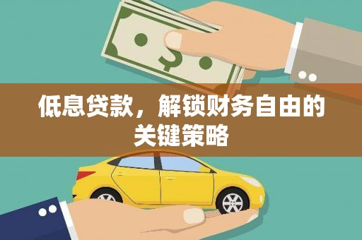 开平低息贷款，解锁财务自由的关键策略