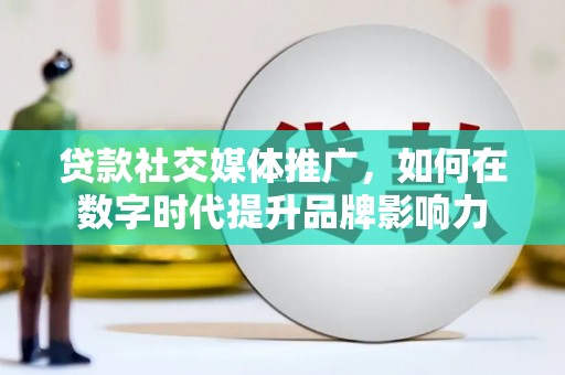 宁波贷款社交媒体推广，如何在数字时代提升品牌影响力