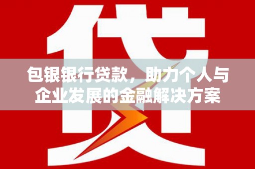 济宁包银银行贷款，助力个人与企业发展的金融解决方案