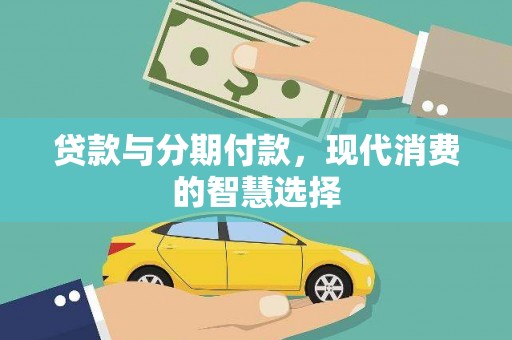 兴山贷款与分期付款，现代消费的智慧选择