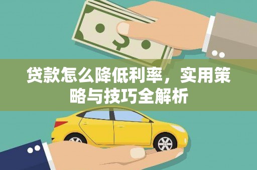 立山贷款怎么降低利率，实用策略与技巧全解析