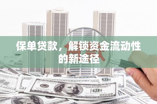 大邑保单贷款，解锁资金流动性的新途径