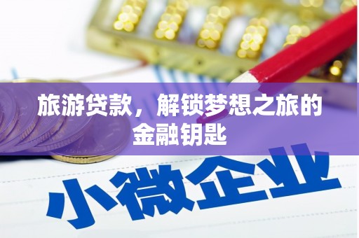 察雅旅游贷款，解锁梦想之旅的金融钥匙