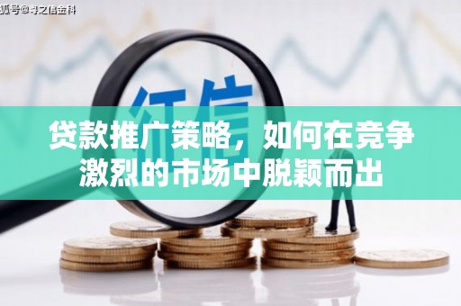 房县贷款推广策略，如何在竞争激烈的市场中脱颖而出