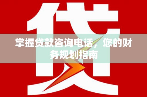长寿掌握贷款咨询电话，您的财务规划指南
