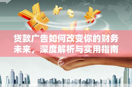 汕尾贷款广告如何改变你的财务未来，深度解析与实用指南
