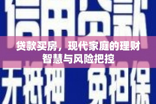 灵宝贷款买房，现代家庭的理财智慧与风险把控