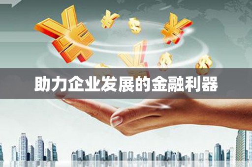 郴州助力企业发展的金融利器