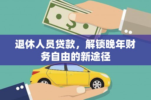 保德退休人员贷款，解锁晚年财务自由的新途径