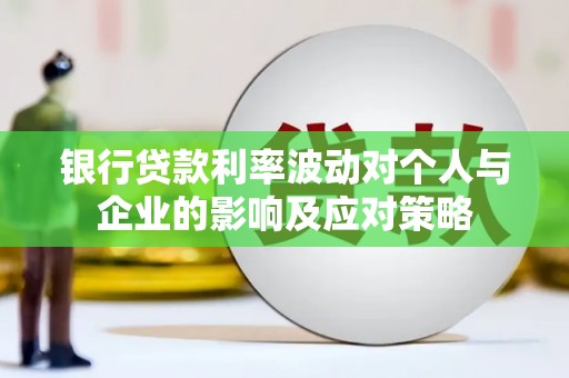 达孜银行贷款利率波动对个人与企业的影响及应对策略