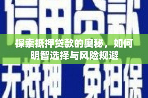 洮南探索抵押贷款的奥秘，如何明智选择与风险规避