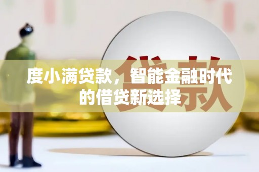 马山度小满贷款，智能金融时代的借贷新选择