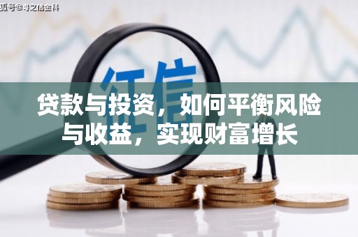 学甲贷款与投资，如何平衡风险与收益，实现财富增长