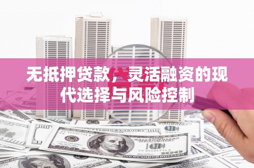 商都无抵押贷款，灵活融资的现代选择与风险控制