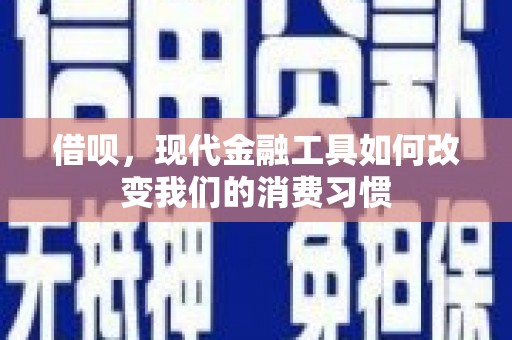 从化借呗，现代金融工具如何改变我们的消费习惯