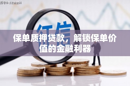 桥东保单质押贷款，解锁保单价值的金融利器