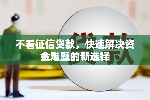 喜德不看征信贷款，快速解决资金难题的新选择