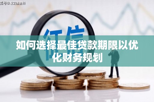 冀州如何选择最佳贷款期限以优化财务规划