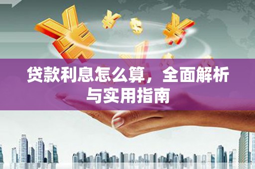 德江贷款利息怎么算，全面解析与实用指南