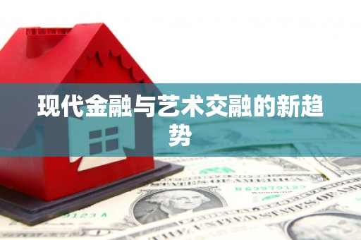 西吉现代金融与艺术交融的新趋势