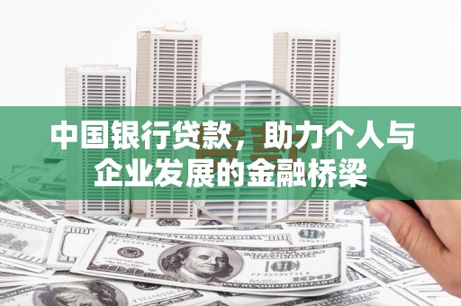 灌阳中国银行贷款，助力个人与企业发展的金融桥梁