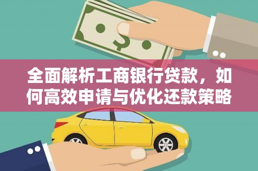 仁爱全面解析工商银行贷款，如何高效申请与优化还款策略