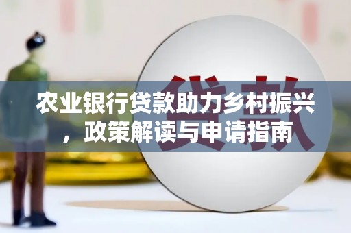 朗县农业银行贷款助力乡村振兴，政策解读与申请指南