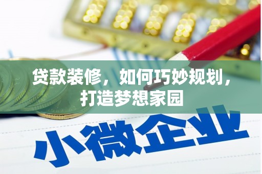 原阳贷款装修，如何巧妙规划，打造梦想家园
