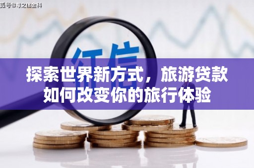 台南探索世界新方式，旅游贷款如何改变你的旅行体验