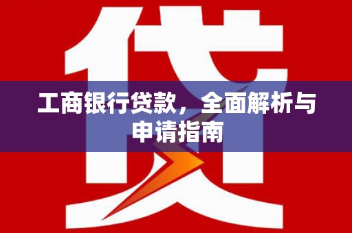 荆州工商银行贷款，全面解析与申请指南