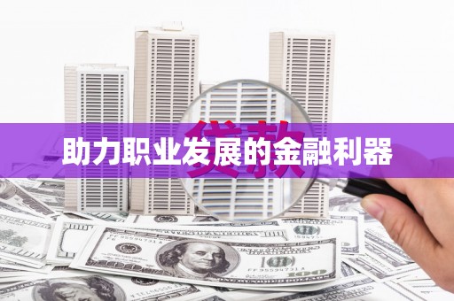 六安助力职业发展的金融利器