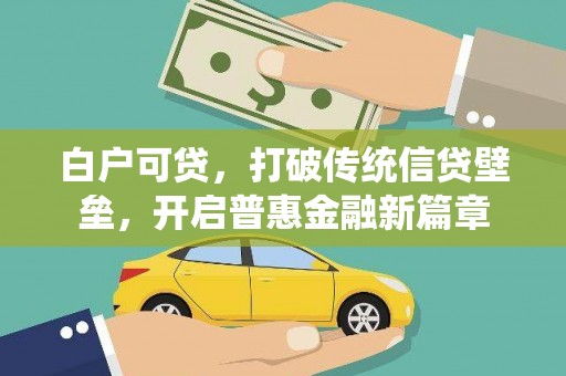 荣县白户可贷，打破传统信贷壁垒，开启普惠金融新篇章